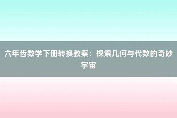 六年齿数学下册转换教案：探索几何与代数的奇妙宇宙